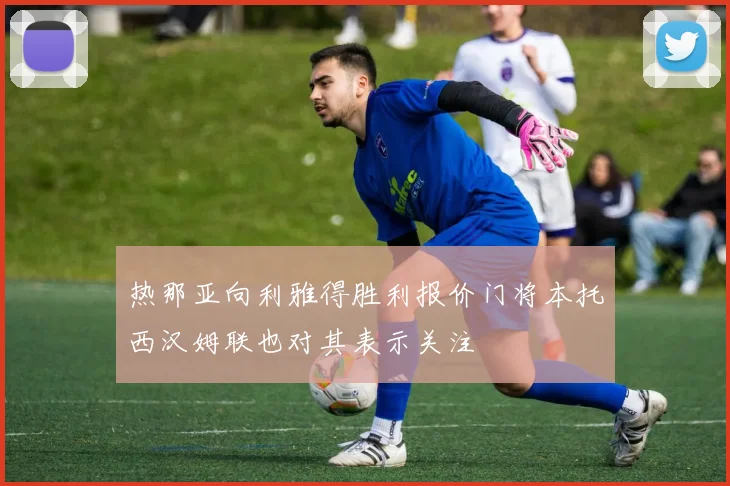 热那亚向利雅得胜利报价门将本托西汉姆联也对其表示关注