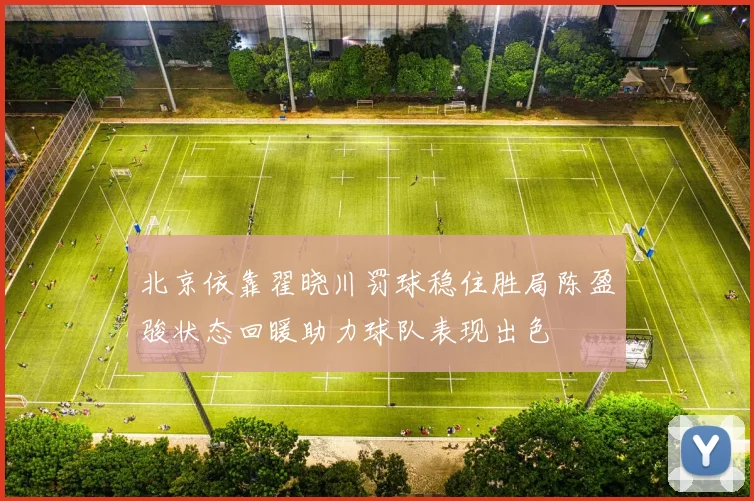 北京依靠翟晓川罚球稳住胜局陈盈骏状态回暖助力球队表现出色